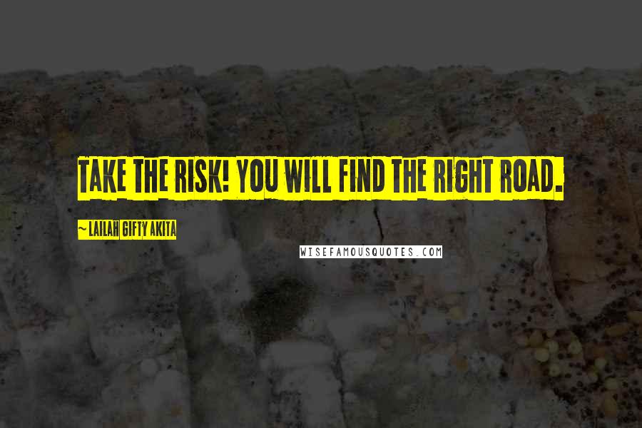 Lailah Gifty Akita Quotes: Take the risk! You will find the right road.