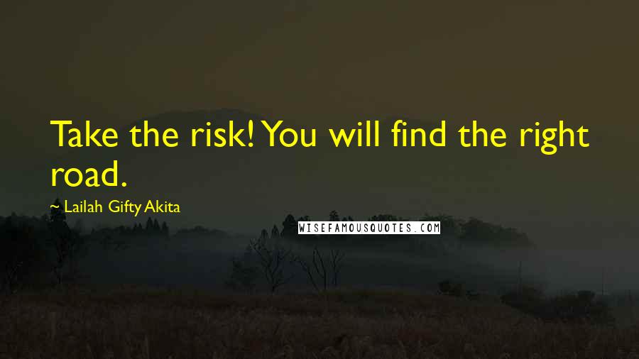 Lailah Gifty Akita Quotes: Take the risk! You will find the right road.