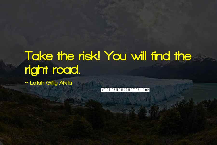 Lailah Gifty Akita Quotes: Take the risk! You will find the right road.