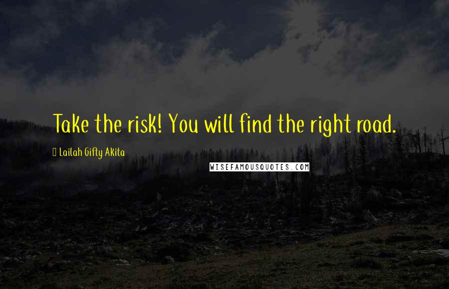 Lailah Gifty Akita Quotes: Take the risk! You will find the right road.