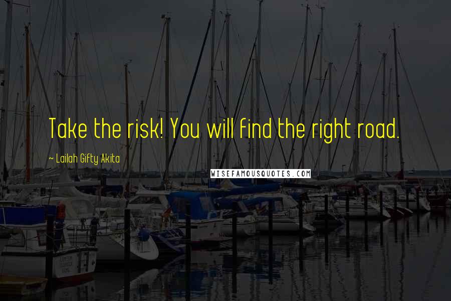 Lailah Gifty Akita Quotes: Take the risk! You will find the right road.