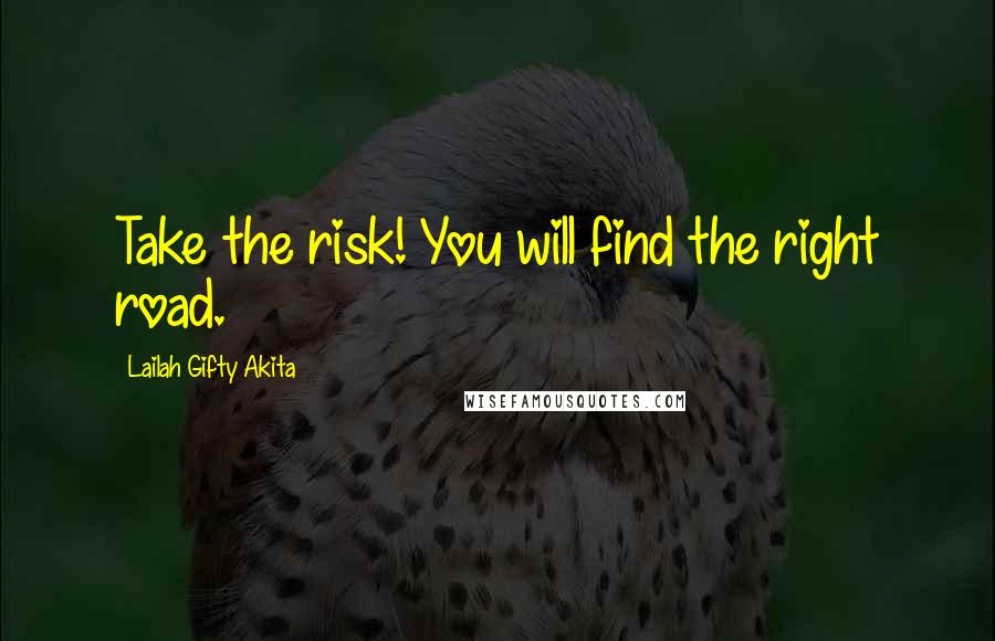 Lailah Gifty Akita Quotes: Take the risk! You will find the right road.