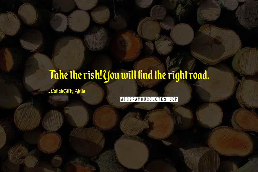 Lailah Gifty Akita Quotes: Take the risk! You will find the right road.