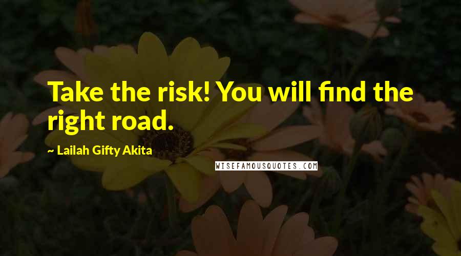 Lailah Gifty Akita Quotes: Take the risk! You will find the right road.