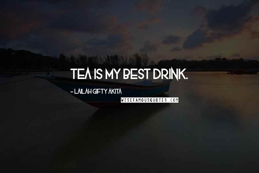 Lailah Gifty Akita Quotes: Tea is my best drink.