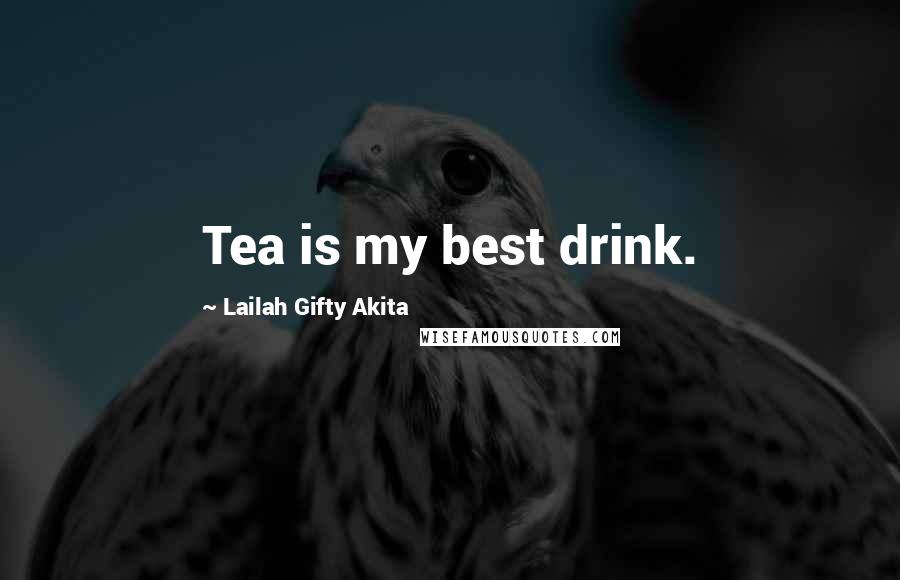 Lailah Gifty Akita Quotes: Tea is my best drink.