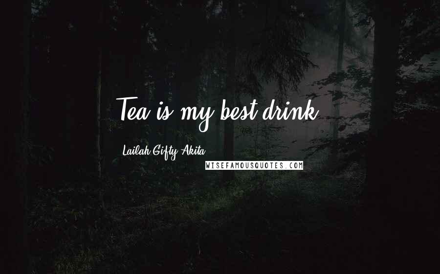 Lailah Gifty Akita Quotes: Tea is my best drink.