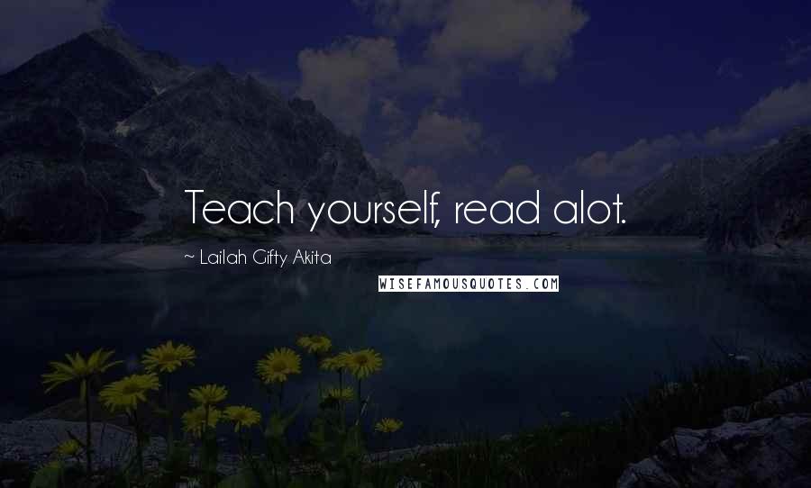 Lailah Gifty Akita Quotes: Teach yourself, read alot.
