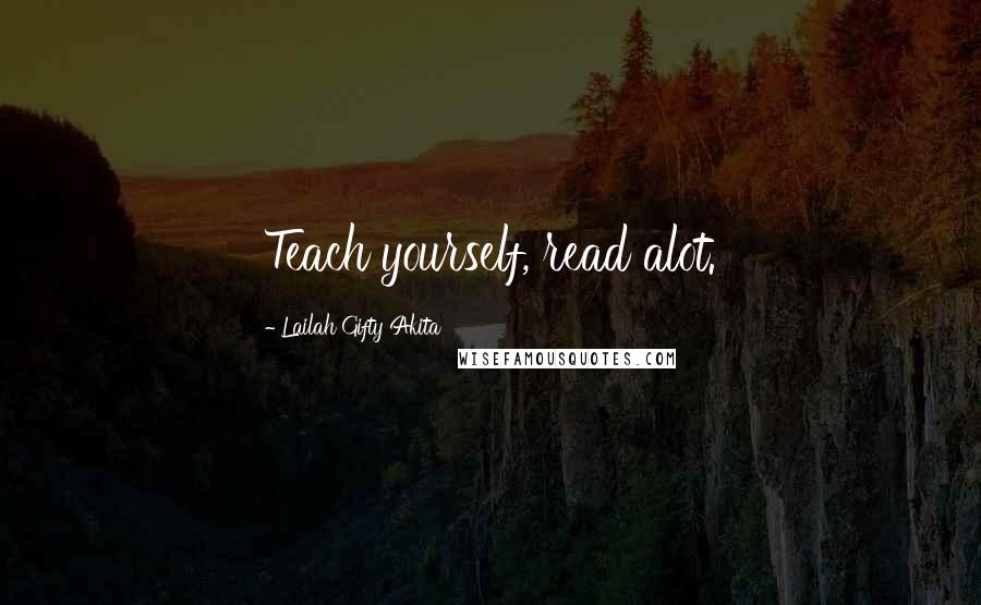 Lailah Gifty Akita Quotes: Teach yourself, read alot.