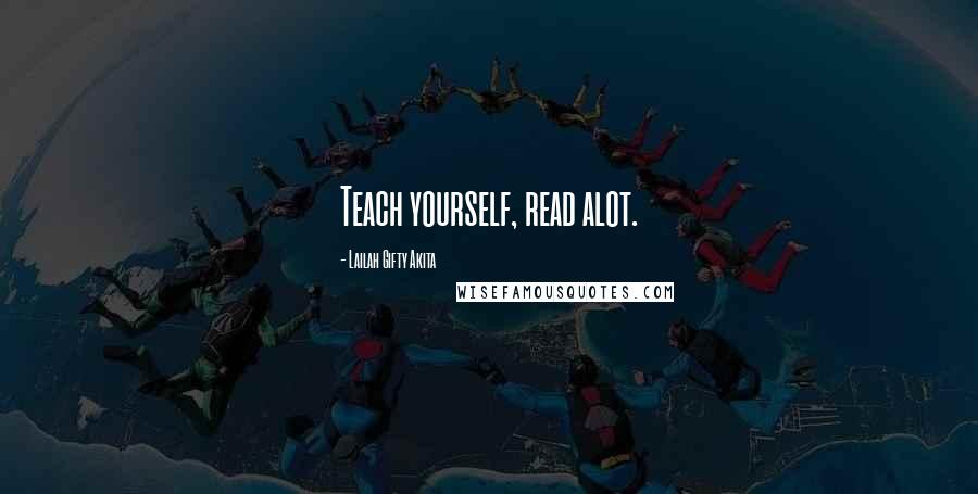 Lailah Gifty Akita Quotes: Teach yourself, read alot.