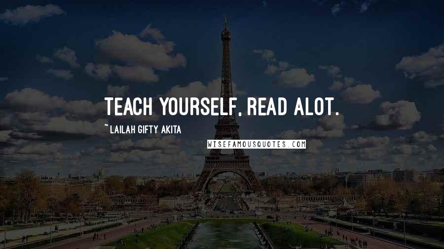 Lailah Gifty Akita Quotes: Teach yourself, read alot.