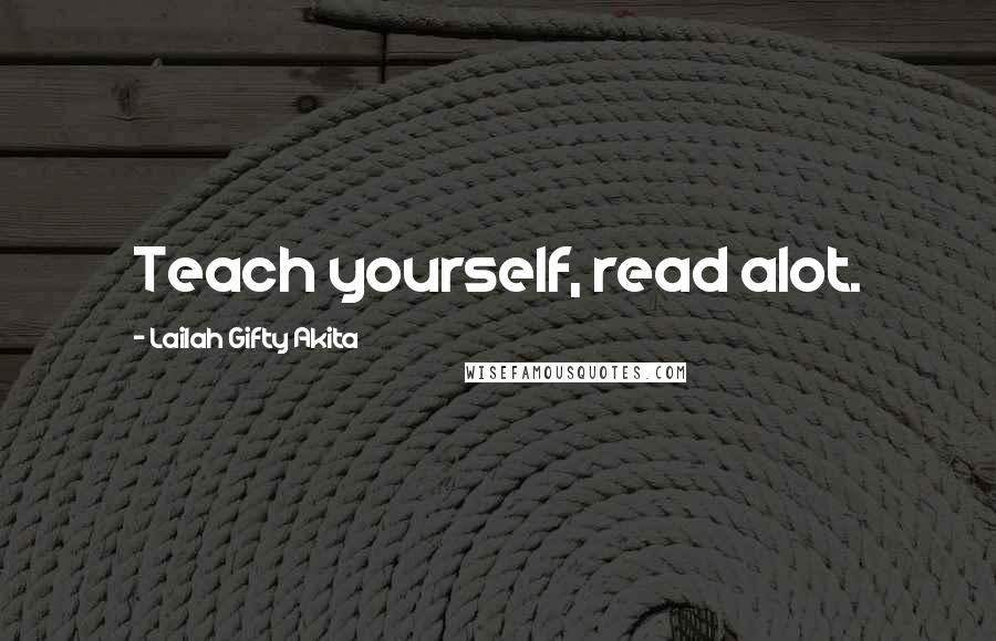 Lailah Gifty Akita Quotes: Teach yourself, read alot.