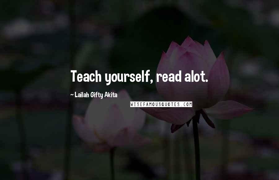 Lailah Gifty Akita Quotes: Teach yourself, read alot.