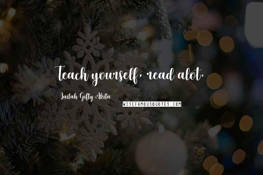 Lailah Gifty Akita Quotes: Teach yourself, read alot.