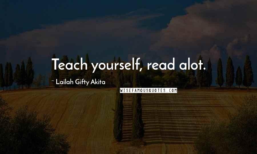 Lailah Gifty Akita Quotes: Teach yourself, read alot.