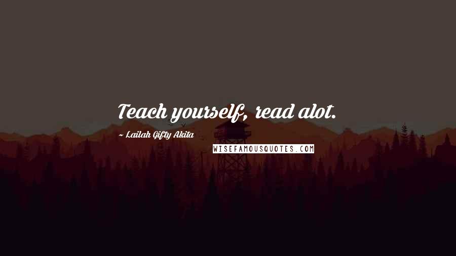 Lailah Gifty Akita Quotes: Teach yourself, read alot.