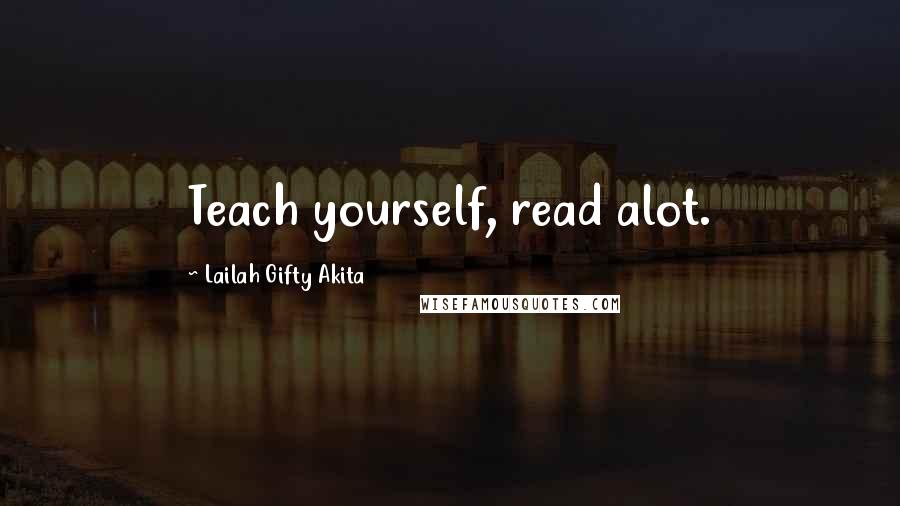 Lailah Gifty Akita Quotes: Teach yourself, read alot.