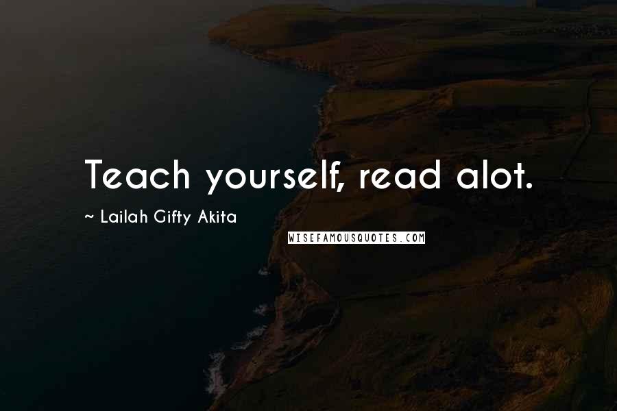 Lailah Gifty Akita Quotes: Teach yourself, read alot.