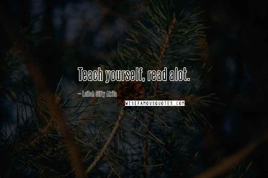 Lailah Gifty Akita Quotes: Teach yourself, read alot.