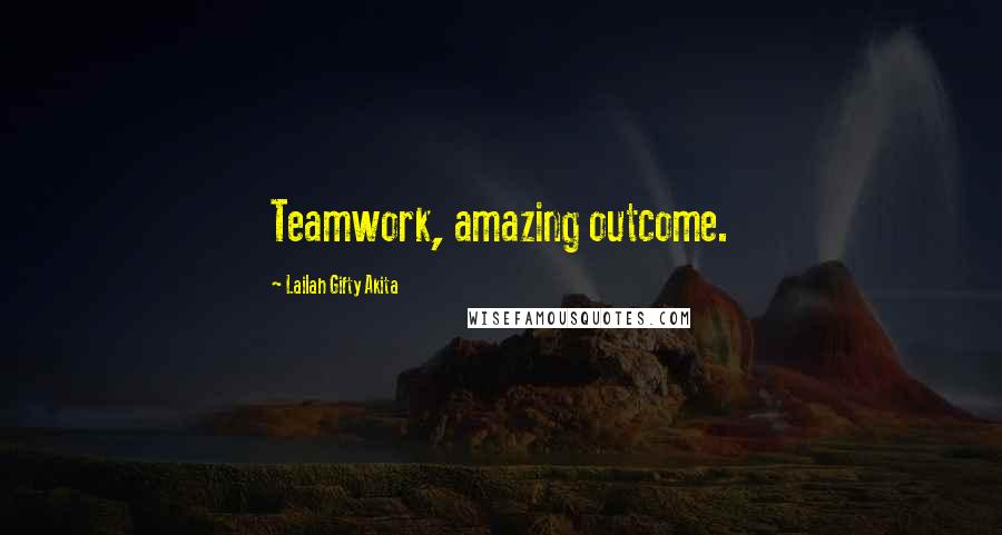 Lailah Gifty Akita Quotes: Teamwork, amazing outcome.