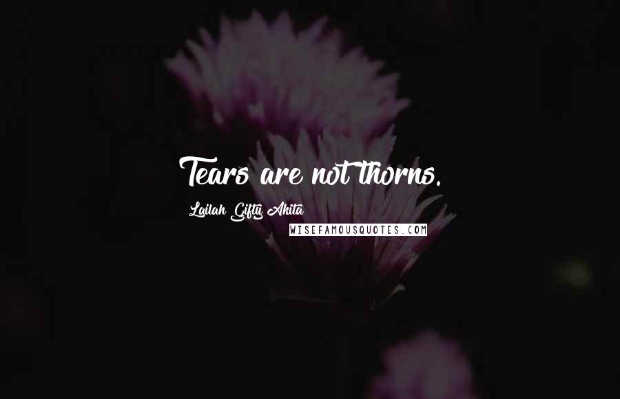 Lailah Gifty Akita Quotes: Tears are not thorns.