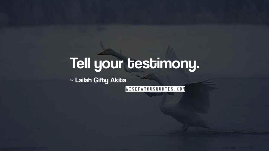Lailah Gifty Akita Quotes: Tell your testimony.