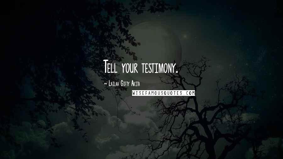 Lailah Gifty Akita Quotes: Tell your testimony.