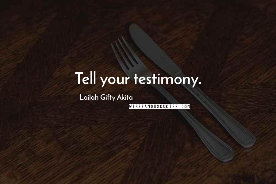 Lailah Gifty Akita Quotes: Tell your testimony.