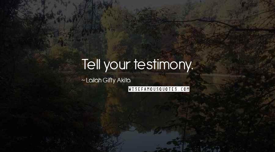 Lailah Gifty Akita Quotes: Tell your testimony.