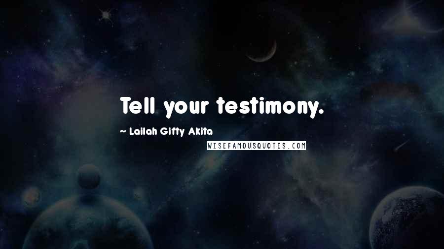 Lailah Gifty Akita Quotes: Tell your testimony.