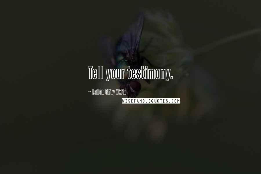 Lailah Gifty Akita Quotes: Tell your testimony.