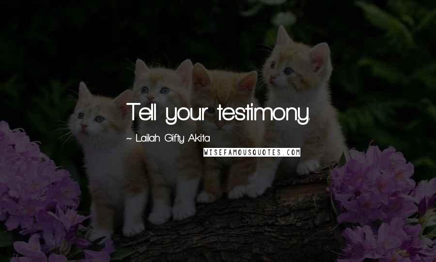 Lailah Gifty Akita Quotes: Tell your testimony.