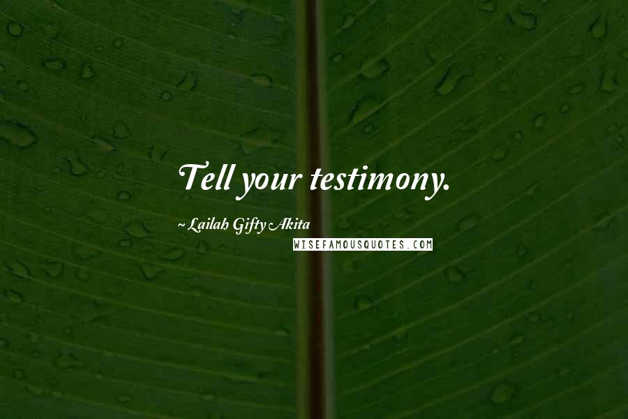 Lailah Gifty Akita Quotes: Tell your testimony.