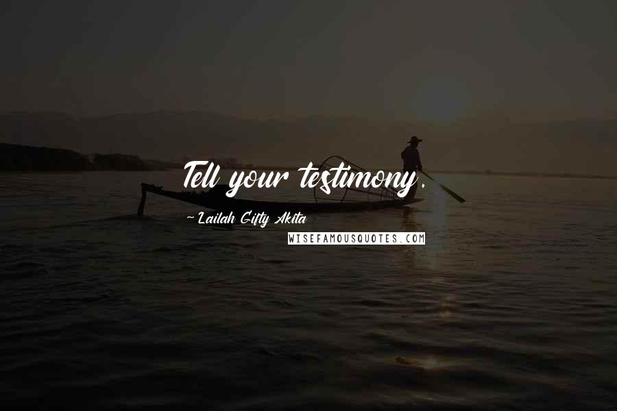 Lailah Gifty Akita Quotes: Tell your testimony.