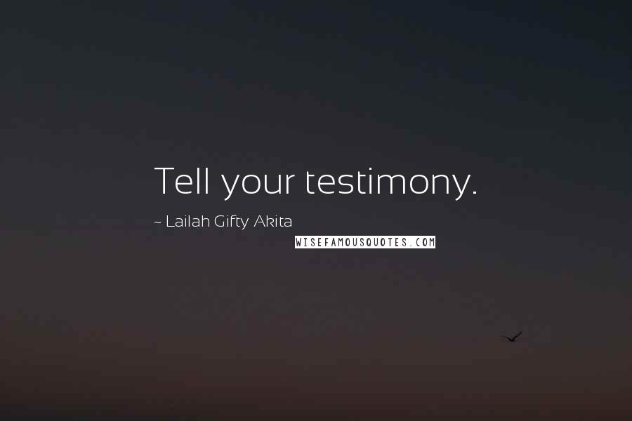 Lailah Gifty Akita Quotes: Tell your testimony.