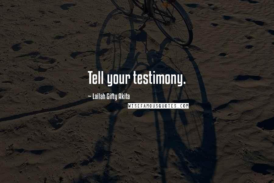 Lailah Gifty Akita Quotes: Tell your testimony.