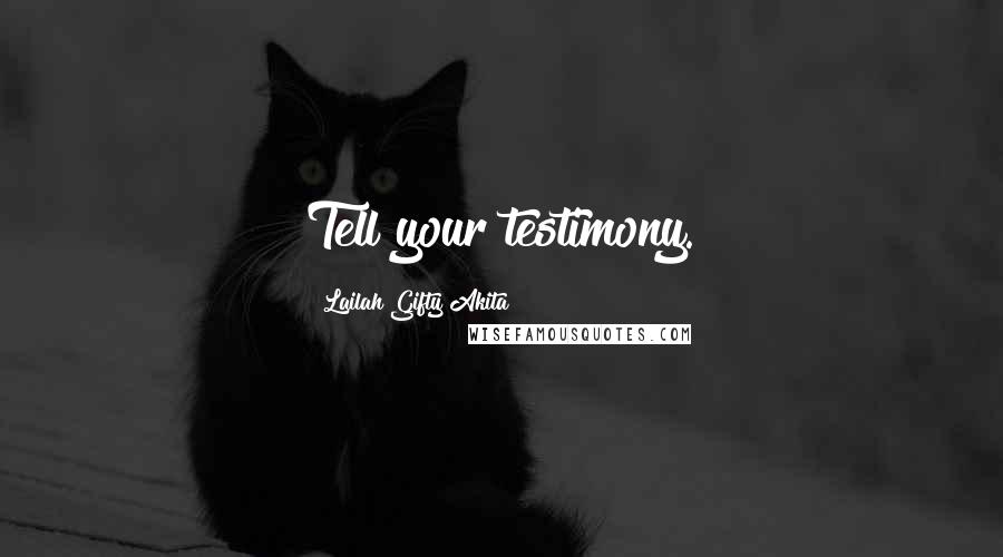 Lailah Gifty Akita Quotes: Tell your testimony.