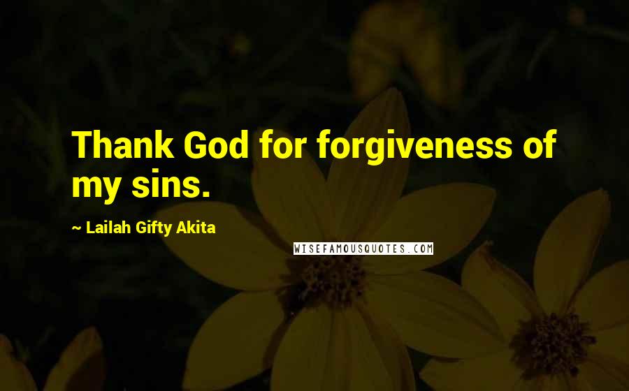 Lailah Gifty Akita Quotes: Thank God for forgiveness of my sins.