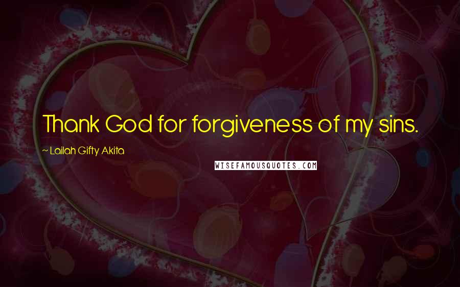 Lailah Gifty Akita Quotes: Thank God for forgiveness of my sins.