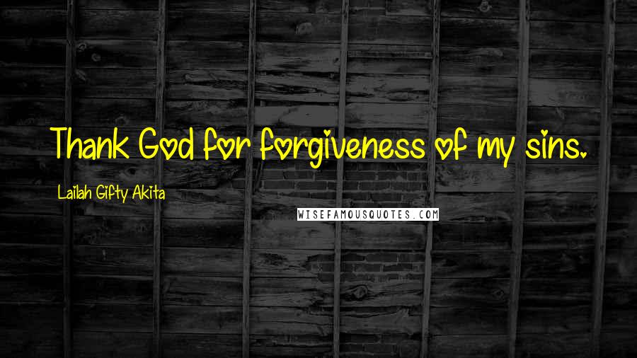 Lailah Gifty Akita Quotes: Thank God for forgiveness of my sins.