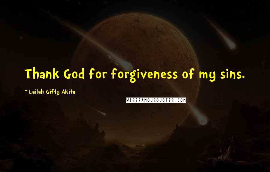 Lailah Gifty Akita Quotes: Thank God for forgiveness of my sins.