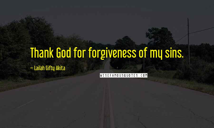 Lailah Gifty Akita Quotes: Thank God for forgiveness of my sins.