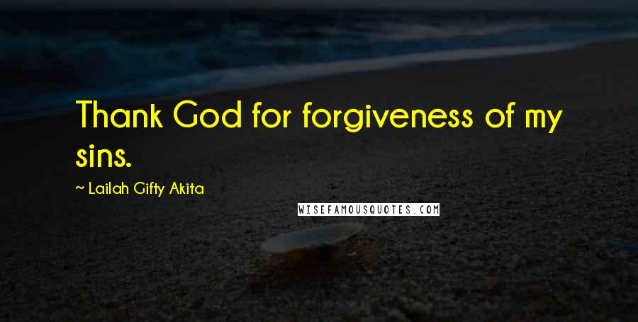 Lailah Gifty Akita Quotes: Thank God for forgiveness of my sins.