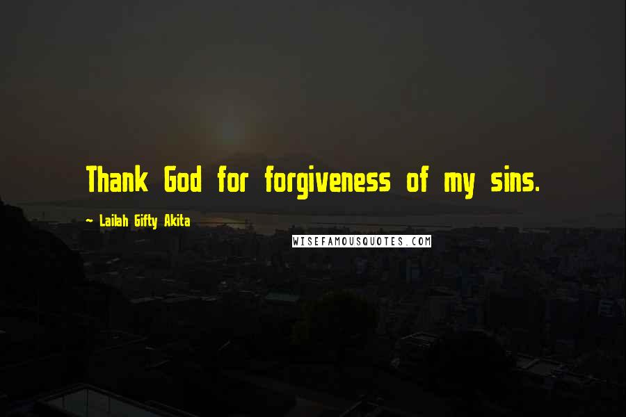 Lailah Gifty Akita Quotes: Thank God for forgiveness of my sins.