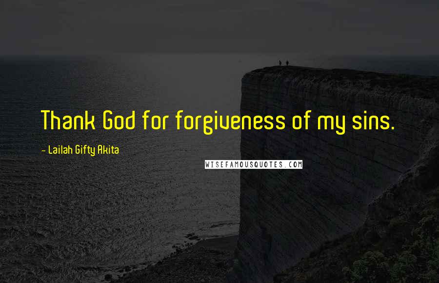 Lailah Gifty Akita Quotes: Thank God for forgiveness of my sins.