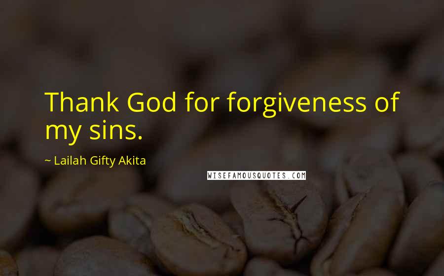 Lailah Gifty Akita Quotes: Thank God for forgiveness of my sins.