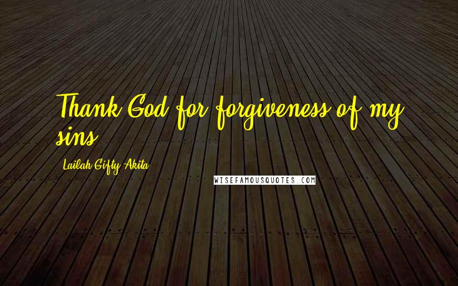 Lailah Gifty Akita Quotes: Thank God for forgiveness of my sins.