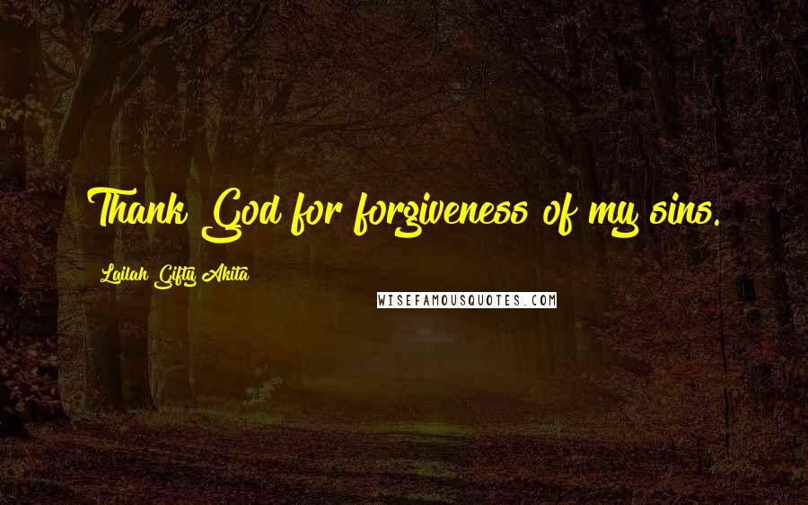 Lailah Gifty Akita Quotes: Thank God for forgiveness of my sins.