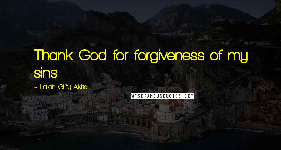 Lailah Gifty Akita Quotes: Thank God for forgiveness of my sins.