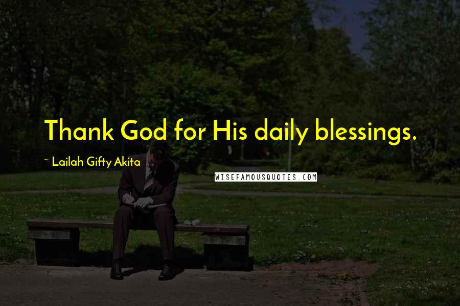 Lailah Gifty Akita Quotes: Thank God for His daily blessings.
